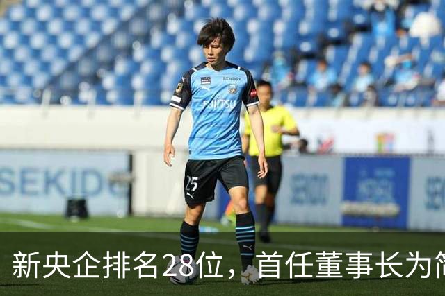 新央企排名28位，首任董事长为简勤，总经理为陈荣辉！